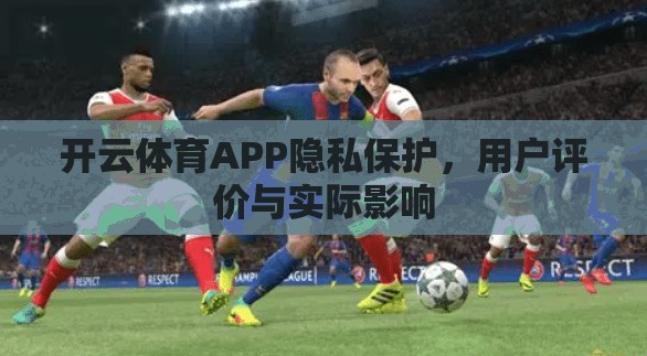 开云体育APP隐私保护，用户评价与实际影响
