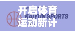 开启体育运动新计谋，解析开云体育APP的全面解析