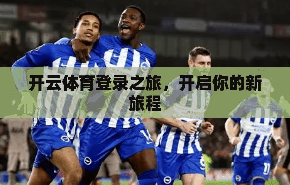 开云体育登录之旅，开启你的新旅程